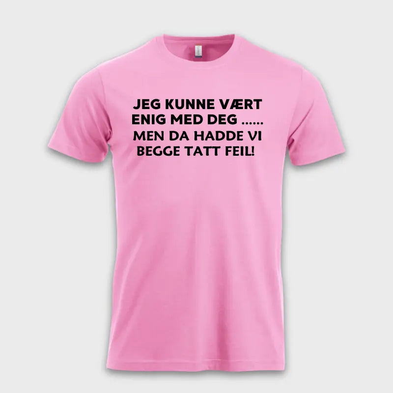 Jeg kunne vært enig med deg .... Men da hadde vi begge tatt feil!