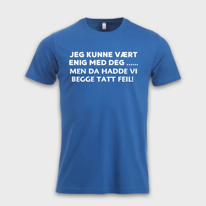 Jeg kunne vært enig med deg .... Men da hadde vi begge tatt feil!