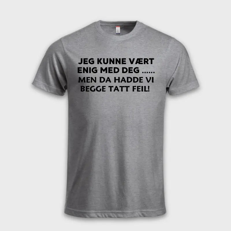 Jeg kunne vært enig med deg .... Men da hadde vi begge tatt feil!