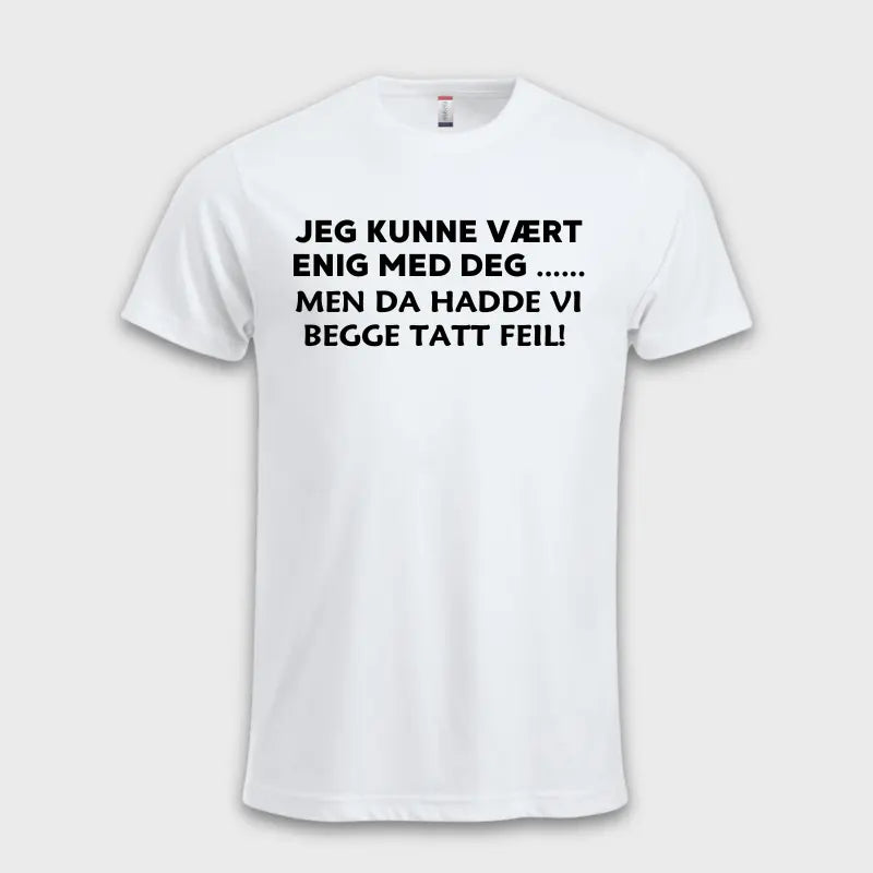 Jeg kunne vært enig med deg .... Men da hadde vi begge tatt feil!